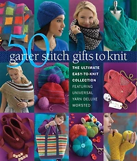 50 Garter Stitch Gifts To Knit: The Ultimate Easy-to-knit Collection Featuring Universal Yarn Deluxe Worsted