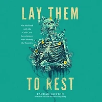 Lay Them to Rest: On the Road with Cold Case Investigators Who Identify Nameless