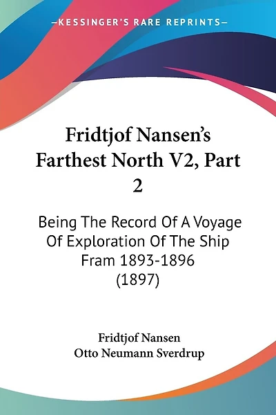 Fridtjof Nansen's Farthest North V2, Part 2: Being The Record Of A Voyage Of Exploration Of The Ship Fram 1893-1896 (1897)