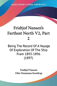 Fridtjof Nansen's Farthest North V2, Part 2: Being The Record Of A Voyage Of Exploration Of The Ship Fram 1893-1896 (1897)