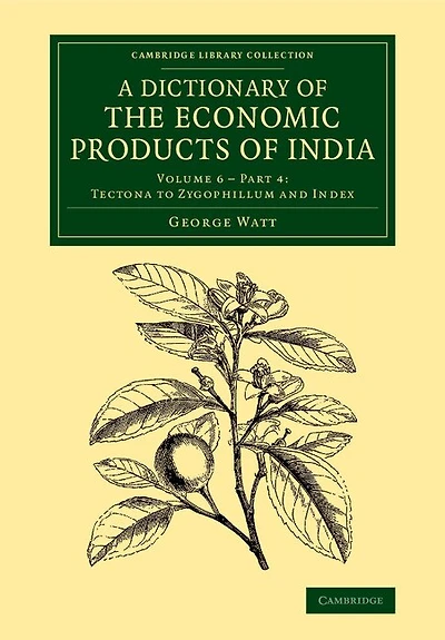 A Dictionary Of The Economic Products Of India: Volume 6, Tectona To Zygophillum And Index, Part 4