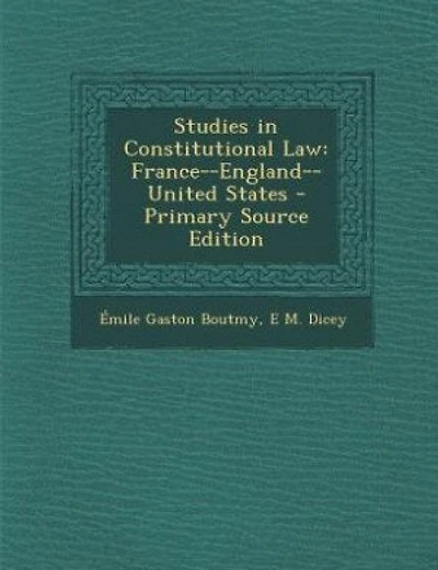 Studies in Constitutional Law: France--England--United States - Primary Source Edition