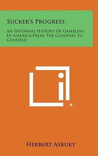 Sucker's Progress: An Informal History of Gambling in America from the Colonies to Canfield