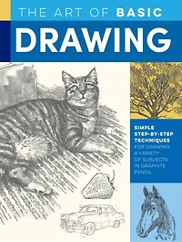 Art of Basic Drawing: Simple step-by-step techniques for drawing a variety subjects graphite pencil