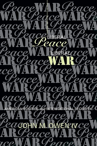 Liberal Peace, Liberal War: American Politics and International Security