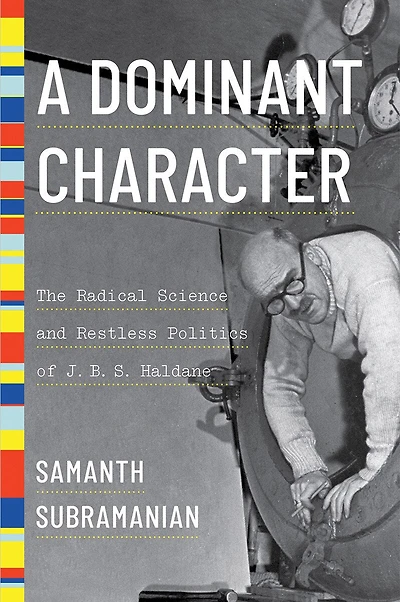 A Dominant Character: How J. B. S. Haldane Transformed Genetics, Became Communist, And Risked His Neck For Science
