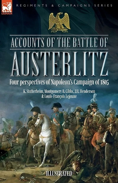 Accounts of the Battle of Austerlitz: Four perspectives of Napoleon's Campaign of 1805