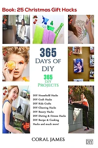 DIY: 365 Days of DIY (DIY Projects, DIY Household Hacks, DIY Cleaning & Organizing): 365 Days of DIY (DIY, Crafts Hobbies & Home, How-to & Home Improvement)