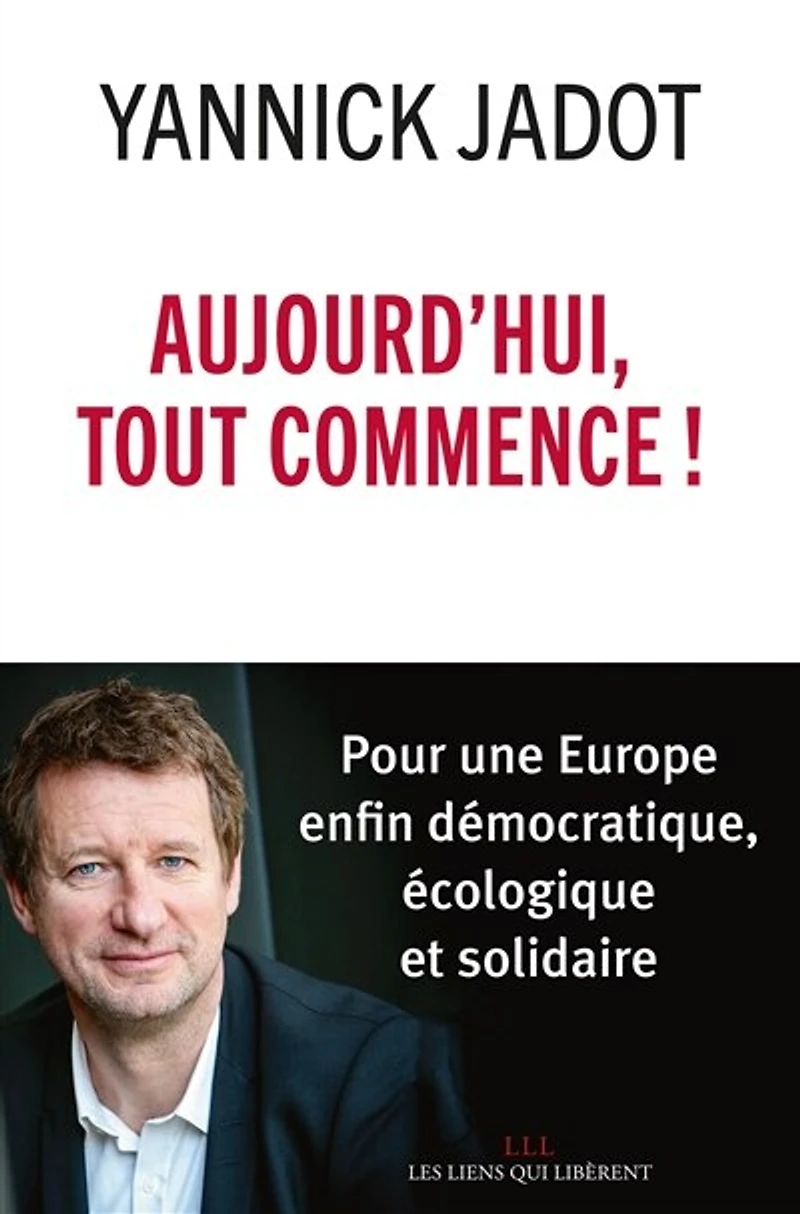 Aujourd'hui, tout commence !: pour une Europe enfin démocratique, écologique et solidaire