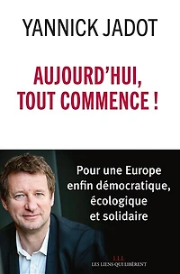 Aujourd'hui, tout commence !: pour une Europe enfin démocratique, écologique et solidaire
