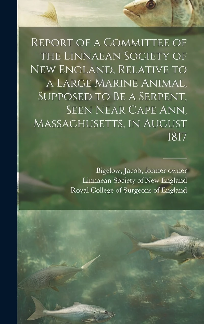 Report of a Committee of the Linnaean Society of New England, Relative to a Large Marine Animal, Supposed to Be a Serpent, Seen Near Cape Ann, Massachusetts, in August 1817