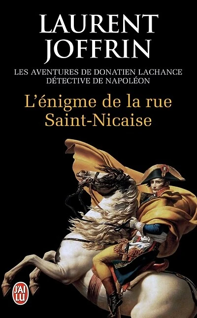 L'énigme de la rue Saint-Nicaise : les aventures de Donatien Lachance, détective de Napoléon: les aventures de Donatien Lachance, détective de Napoléon