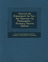 Oeuvres De D'alembert: Sa Vie--Ses Oeuvres--Sa Philosophie