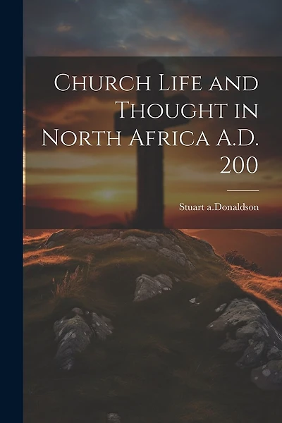Church Life and Thought in North Africa A.D. 200