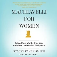 Machiavelli For Women: Defend Your Worth, Grow Your Ambition, And Win The Workplace