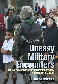 Uneasy Military Encounters: The Imperial Politics Of Counterinsurgency Southern Thailand