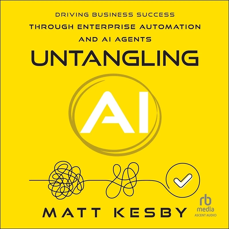 Untangling AI: Driving Business Success Through Enterprise Automation and AI Agents