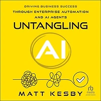 Untangling AI: Driving Business Success Through Enterprise Automation and AI Agents