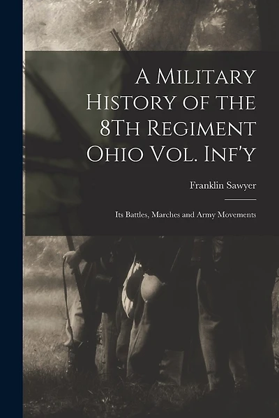 A Military History of the 8Th Regiment Ohio Vol. Inf'y: Its Battles, Marches and Army Movements