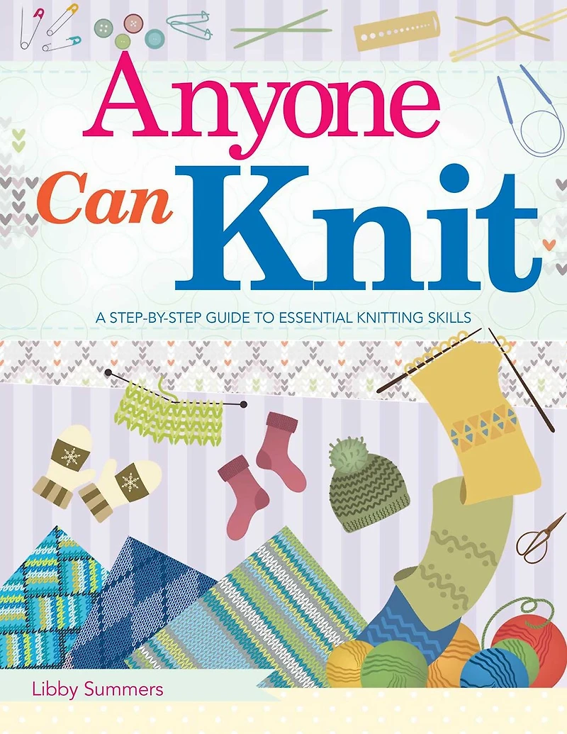 Anyone Can Knit: A Step-by-step Guide To Essential Knitting Skills
