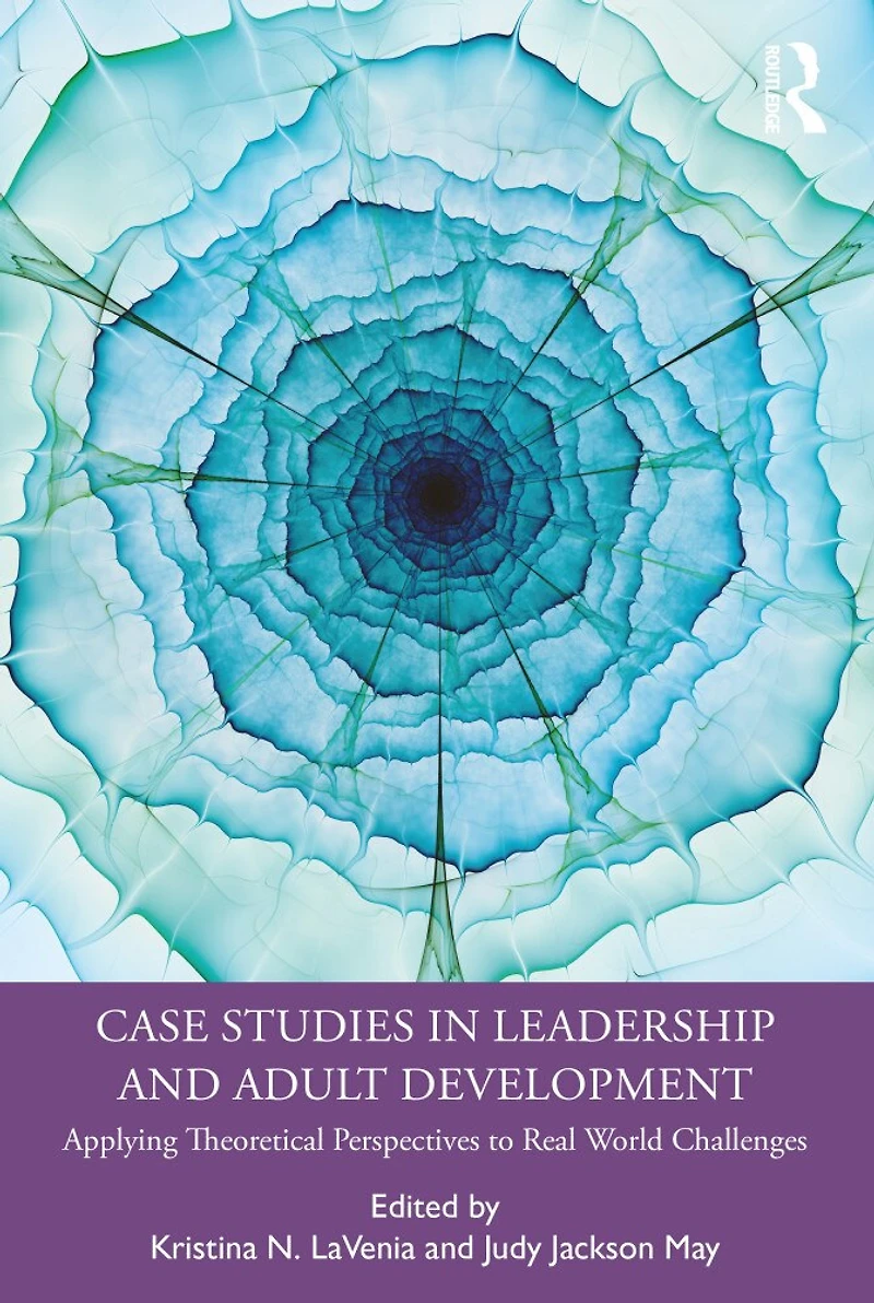 Case Studies Leadership and Adult Development: Applying Theoretical Perspectives to Real World Challenges