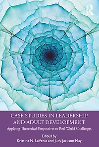 Case Studies Leadership and Adult Development: Applying Theoretical Perspectives to Real World Challenges