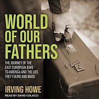 World of Our Fathers Lib/E: the Journey East European Jews to America and Life They Found Made