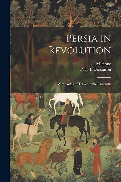 Persia in Revolution; With Notes of Travel in the Caucasus