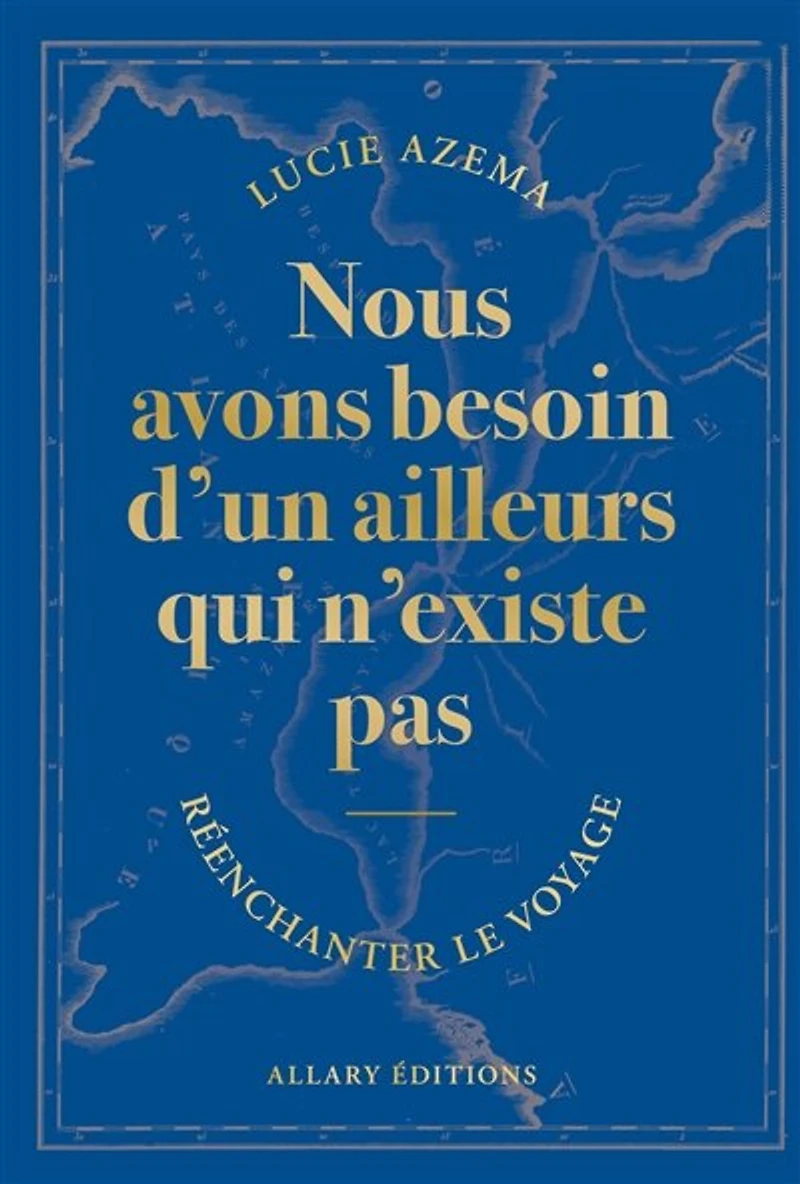 Nous avons besoin d'un ailleurs qui n'existe pas: réenchanter le voyage