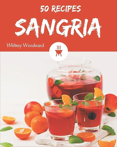 50 Sangria Recipes: Sangria Cookbook - Your Best Friend Forever