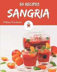 50 Sangria Recipes: Sangria Cookbook - Your Best Friend Forever