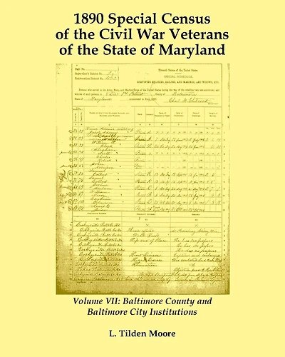 1890 Special Census of the Civil War Veterans of the State of Maryland: Volume VII, Baltimore County and Baltimore City Institutions