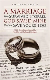 A Marriage That Survived Storms, God Saved Mine He Can Save Yours Too: Holy Spirit Directed Manual for Troubled and Challenged Marriages