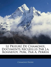 Le Prieuré De Chamonix, Documents Recueillis Par J.a. Bonnefoy, Publ. Par A. Perrin