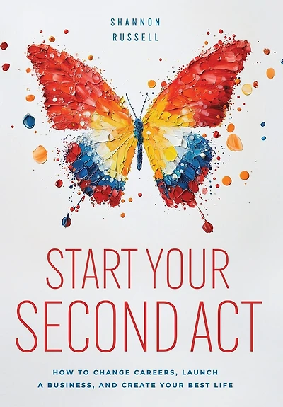 Start Your Second Act: How to Change Careers, Launch a Business
