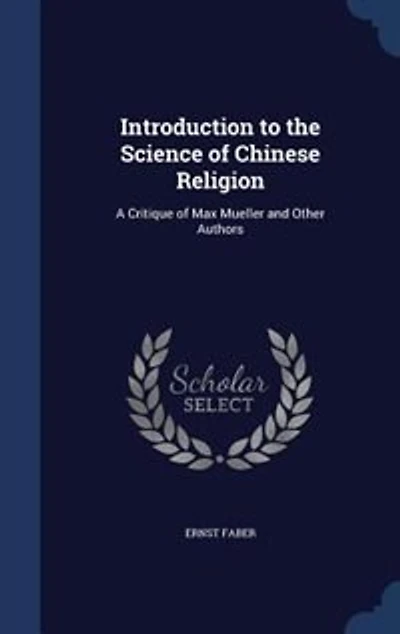 Introduction to the Science of Chinese Religion: A Critique Max Mueller and Other Authors