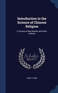 Introduction to the Science of Chinese Religion: A Critique Max Mueller and Other Authors
