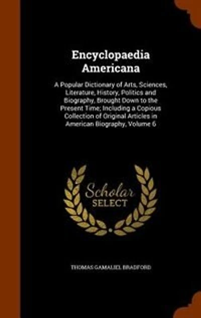Encyclopaedia Americana: A Popular Dictionary of Arts, Sciences, Literature, History, Politics and Biography, Brought Down t