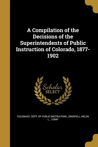A Compilation of the Decisions of the Superintendents of Public Instruction of Colorado