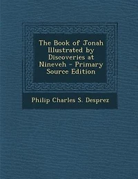 The Book of Jonah Illustrated by Discoveries at Nineveh - Primary Source Edition