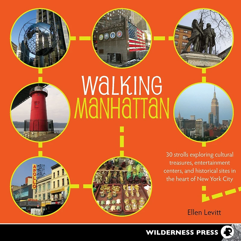 Walking Manhattan: 30 Strolls Exploring Cultural Treasures, Entertainment Centers, and Historical Sites the Heart of New York City