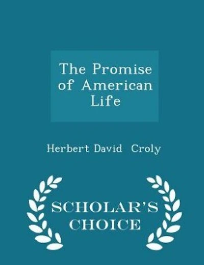 The Promise of American Life - Scholar's Choice Edition