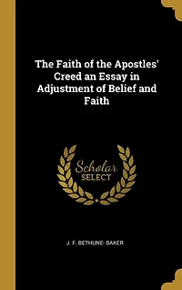 the Faith of Apostles' Creed an Essay Adjustment Belief and