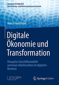 Digitale Ökonomie Und Transformation: Disruptive Geschäftsmodelle Und Neue Arbeitswelten Im Digitalen Business