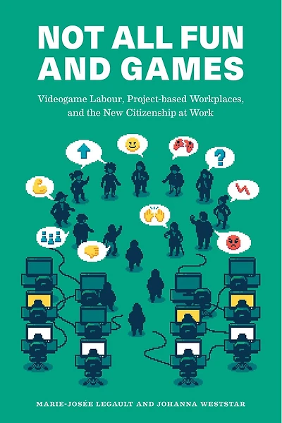Not All Fun and Games: Videogame Labour, Project-based Workplaces, and the New Citizenship at Work