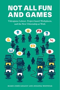 Not All Fun and Games: Videogame Labour, Project-based Workplaces, and the New Citizenship at Work