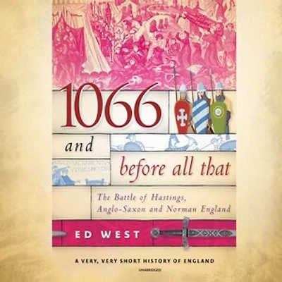 1066 and Before All That: The Battle of Hastings, Anglo-Saxon, Norman England