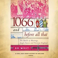 1066 and Before All That: The Battle of Hastings, Anglo-Saxon, Norman England