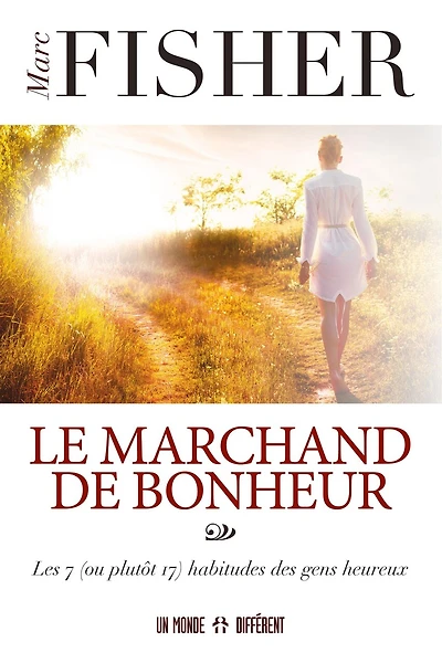Le marchand de bonheur: les 7 (ou plutôt 17) habitudes des gens heureux