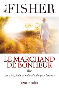 Le marchand de bonheur: les 7 (ou plutôt 17) habitudes des gens heureux